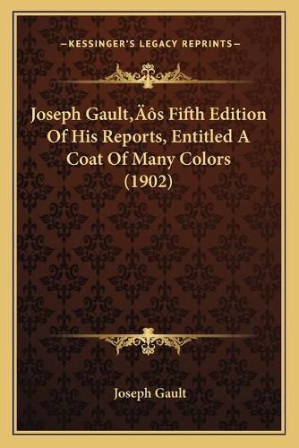 Joseph Gaultacentsa -A Centss Fifth Edition of His Reports, Entitled a Coat of Many Colors (1902)