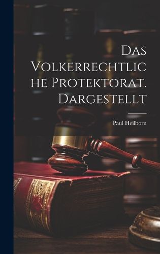 Das Volkerrechtliche Protektorat. Dargestellt