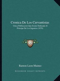 Cover image for Cronica de Los Cervantistas: Unica Publicacion Que Existe Dedicada Al Principe de Los Ingenios (1878)