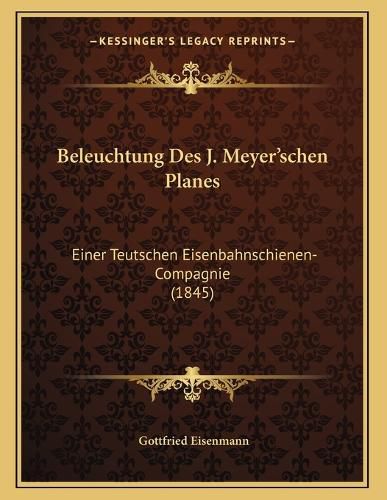 Cover image for Beleuchtung Des J. Meyer'schen Planes: Einer Teutschen Eisenbahnschienen-Compagnie (1845)