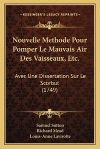 Cover image for Nouvelle Methode Pour Pomper Le Mauvais Air Des Vaisseaux, Etc.: Avec Une Dissertation Sur Le Scorbut (1749)