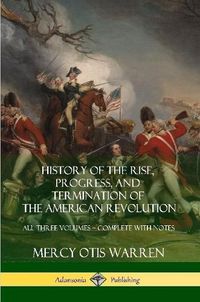 Cover image for History of the Rise, Progress, and Termination of the American Revolution