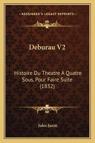 Deburau V2: Histoire Du Theatre a Quatre Sous, Pour Faire Suite (1832)