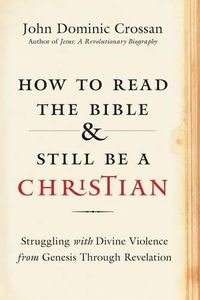Cover image for How to Read the Bible and Still Be a Christian: Struggling with Divine Violence from Genesis Through Revelation