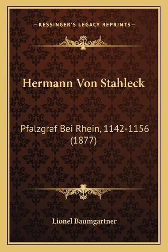 Cover image for Hermann Von Stahleck: Pfalzgraf Bei Rhein, 1142-1156 (1877)