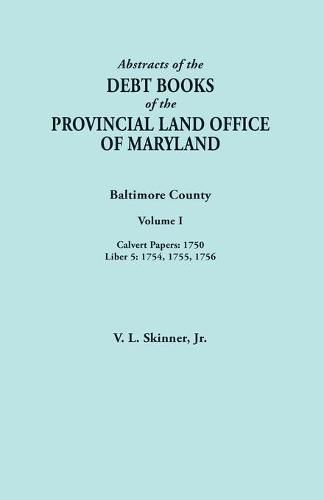 Cover image for Abstracts of the Debt Books of the Provincial Land Office of Maryland. Baltimore County, Volume I: Calvert Papers, 1750; Liber 5: 1754, 1755, 1756