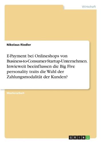 Cover image for E-Payment bei Onlineshops von Business-to-Consumer-Startup-Unternehmen. Inwieweit beeinflussen die Big Five personality traits die Wahl der Zahlungsmodalitaet der Kunden?