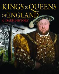 Cover image for Kings & Queens of England: A Dark History: 1066 to the Present Day