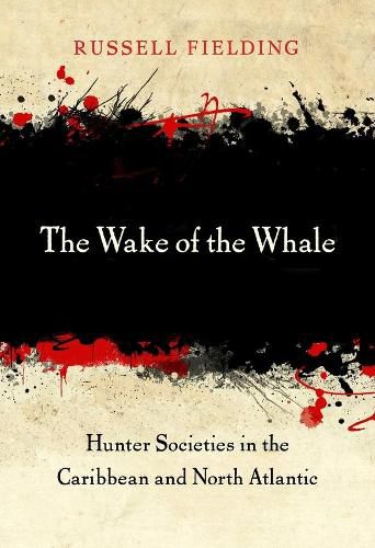 Cover image for The Wake of the Whale: Hunter Societies in the Caribbean and North Atlantic