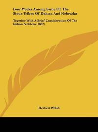 Cover image for Four Weeks Among Some of the Sioux Tribes of Dakota and Nebraska: Together with a Brief Consideration of the Indian Problem (1882)