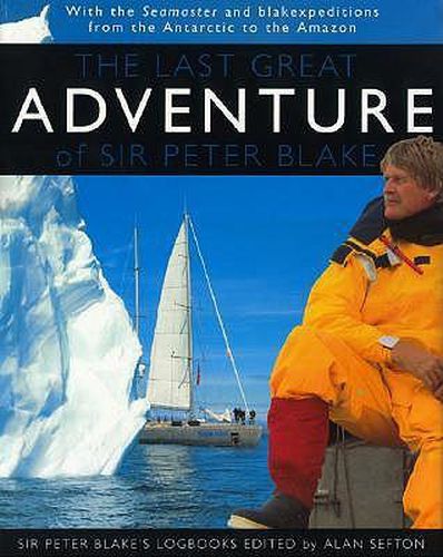 Cover image for The Last Great Adventure Of Peter Blake: With the Seamaster and blakexpeditions from Antarctica to the Amazon : Sir Peter Blake's Logbooks