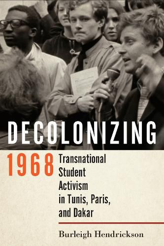 Cover image for Decolonizing 1968: Transnational Student Activism in Tunis, Paris, and Dakar