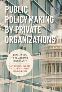 Cover image for Public Policymaking by Private Organizations: Challenges to Democratic Governance