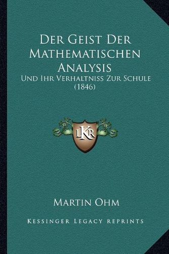 Cover image for Der Geist Der Mathematischen Analysis: Und Ihr Verhaltniss Zur Schule (1846)