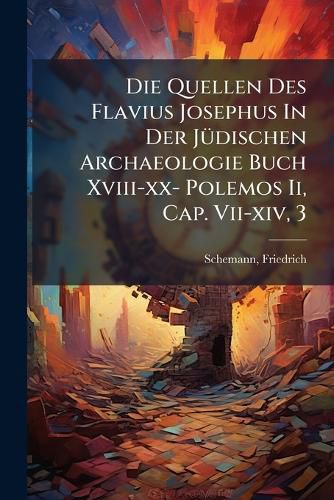 Cover image for Die Quellen Des Flavius Josephus in Der J Dischen Archaeologie Buch XVIII-XX- Polemos II, Cap. VII-XIV, 3