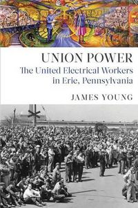 Cover image for Union Power: The United Electrical Workers in Erie, Pennsylvania