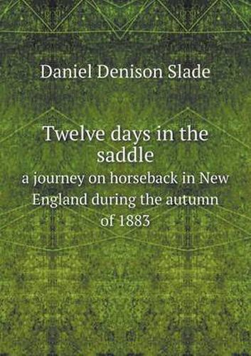 Cover image for Twelve days in the saddle a journey on horseback in New England during the autumn of 1883