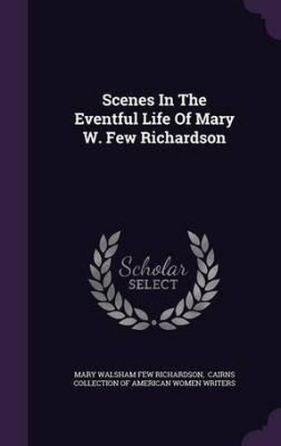 Cover image for Scenes in the Eventful Life of Mary W. Few Richardson