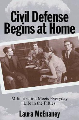 Cover image for Civil Defense Begins at Home: Militarization Meets Everyday Life in the Fifties