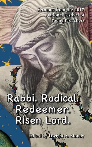 Cover image for Rabbi. Radical. Redeemer. Risen Lord.: Sermons from the 2017 National Festival of Young Preachers