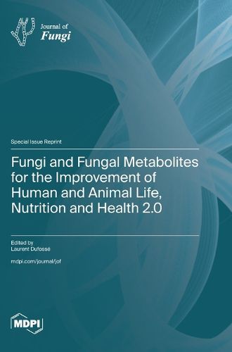 Cover image for Fungi and Fungal Metabolites for the Improvement of Human and Animal Life, Nutrition and Health 2.0