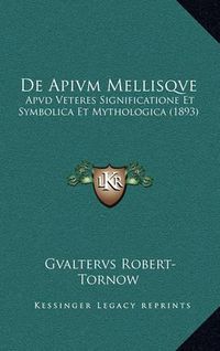 Cover image for de Apivm Mellisqve: Apvd Veteres Significatione Et Symbolica Et Mythologica (1893)