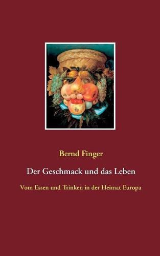 Cover image for Der Geschmack und das Leben: Vom Essen und Trinken in der Heimat Europa