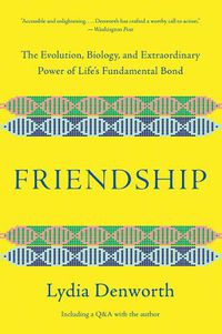 Cover image for Friendship: The Evolution, Biology, and Extraordinary Power of Life's Fundamental Bond
