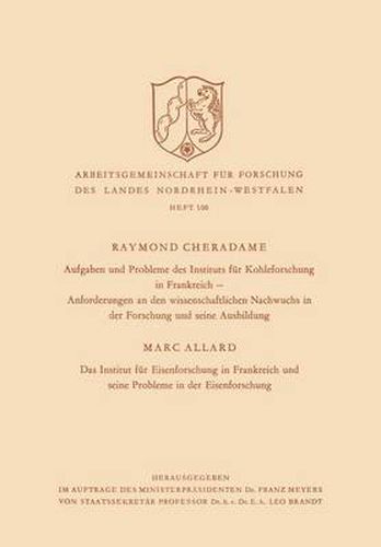 Cover image for Aufgaben Und Probleme Des Instituts Fur Kohleforschung in Frankreich, Anforderungen an Den Wissenschaftlichen Nachwuchs in Der Forschung Und Seine Ausbildung. Das Institut Fur Eisenforschung in Frankreich Und Seine Probleme in Der Eisenforschung