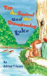 Cover image for Tip the Squirrel and the Disappearing Lake