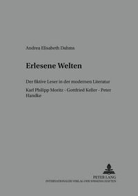 Cover image for Erlesene Welten: Der Fiktive Leser in Der Modernen Literatur- Karl Philipp Moritz - Gottfried Keller - Peter Handke