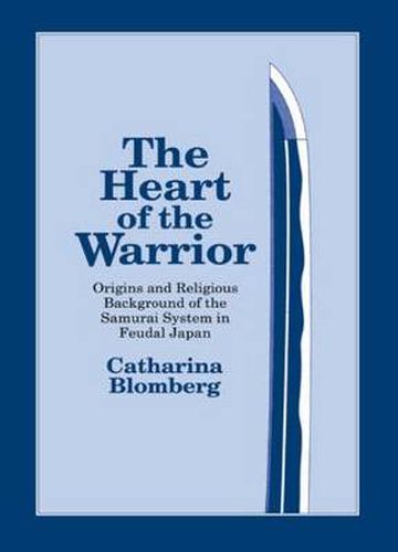 Cover image for The Heart of the Warrior: Origins and Religious Background of the Samurai System in Feudal Japan