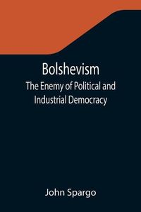 Cover image for Bolshevism: The Enemy of Political and Industrial Democracy