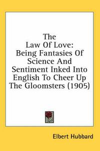 Cover image for The Law of Love: Being Fantasies of Science and Sentiment Inked Into English to Cheer Up the Gloomsters (1905)