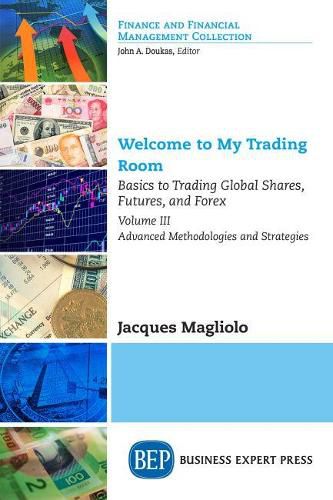 Cover image for Welcome to My Trading Room, Volume III: Basics to Trading Global Shares, Futures, and Forex: Advanced Methodologies and Strategies