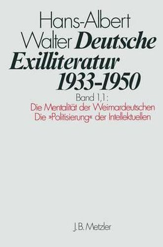 Deutsche Exilliteratur 1933-1950: Band 1: Die Vorgeschichte des Exils und seine erste PhaseTeilband 1.1: Die Mentalitat der Weimardeutschen / Die  Politisierung  der Intellektuellen