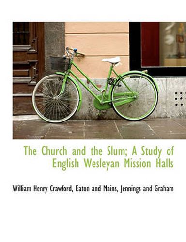 Cover image for The Church and the Slum; A Study of English Wesleyan Mission Halls