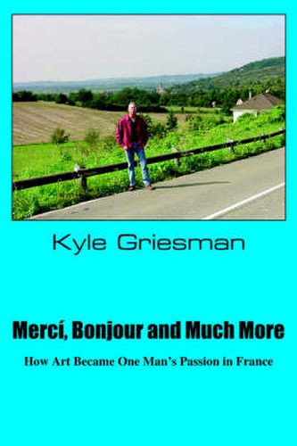 Cover image for Merci, Bonjour and Much More: How Art Became One Man's Passion in France