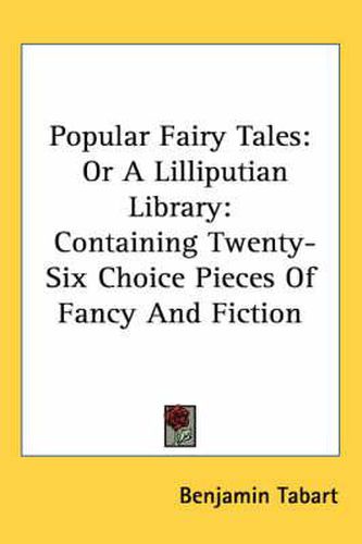 Cover image for Popular Fairy Tales: Or a Lilliputian Library: Containing Twenty-Six Choice Pieces of Fancy and Fiction