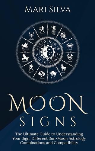 Cover image for Moon Signs: The Ultimate Guide to Understanding Your Sign, Different Sun-Moon Astrology Combinations, and Compatibility