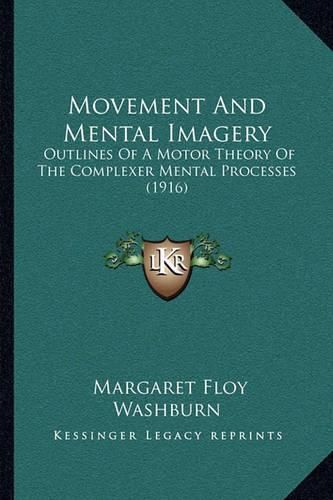 Cover image for Movement and Mental Imagery: Outlines of a Motor Theory of the Complexer Mental Processes (1916)