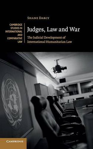 Cover image for Judges, Law and War: The Judicial Development of International Humanitarian Law