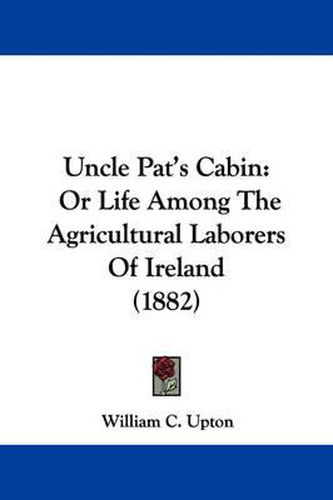 Cover image for Uncle Pat's Cabin: Or Life Among the Agricultural Laborers of Ireland (1882)