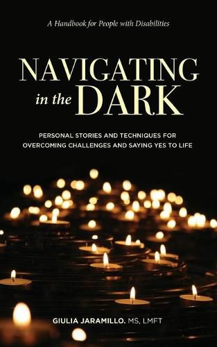 Navigating in the Dark: Personal Stories and Techniques for Overcoming Challenges and Saying Yes to Life