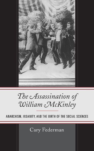 Cover image for The Assassination of William McKinley: Anarchism, Insanity, and the Birth of the Social Sciences