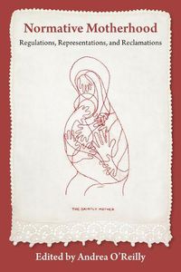 Cover image for Normative Motherhood:: Regulations, Representations, and Reclamations