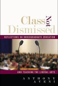 Cover image for Class Not Dismissed: Reflections on Undergraduate Education and Teaching the Liberal Arts