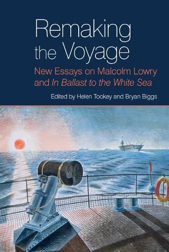 Remaking the Voyage: New Essays on Malcolm Lowry and 'In Ballast to the White Sea