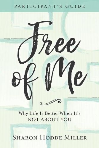 Cover image for Free of Me Participant"s Guide - Why Life Is Better When It"s Not about You