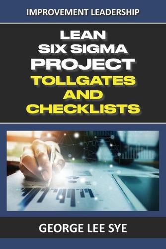 Cover image for Lean Six Sigma Project Tollgates and Checklists: A Guide To The Questions To Ask At Each Phase of a Lean Six Sigma Project